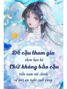 Để cậu tham gia show hẹn hò, chứ không bảo cậu tiễn nam nữ chính về nơi an nghỉ cuối cùng